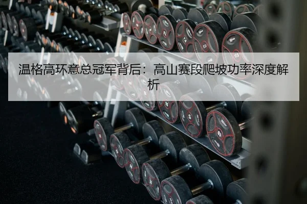 温格高环意总冠军背后：高山赛段爬坡功率深度解析
